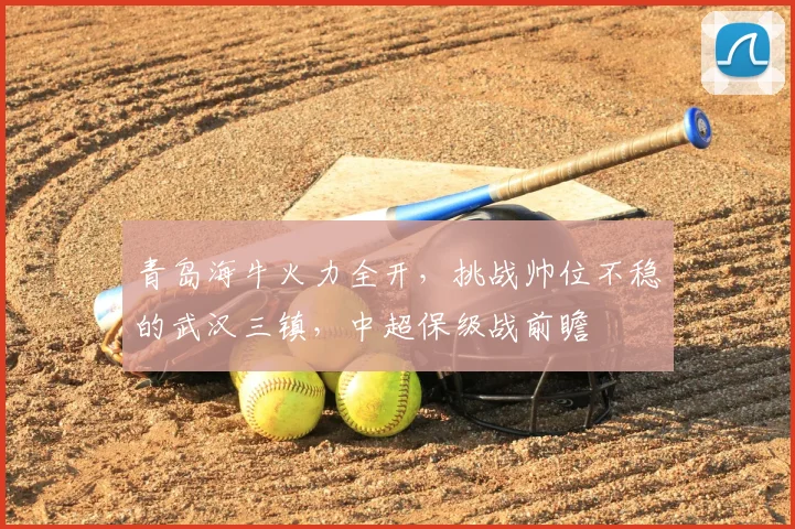 青岛海牛火力全开，挑战帅位不稳的武汉三镇，中超保级战前瞻